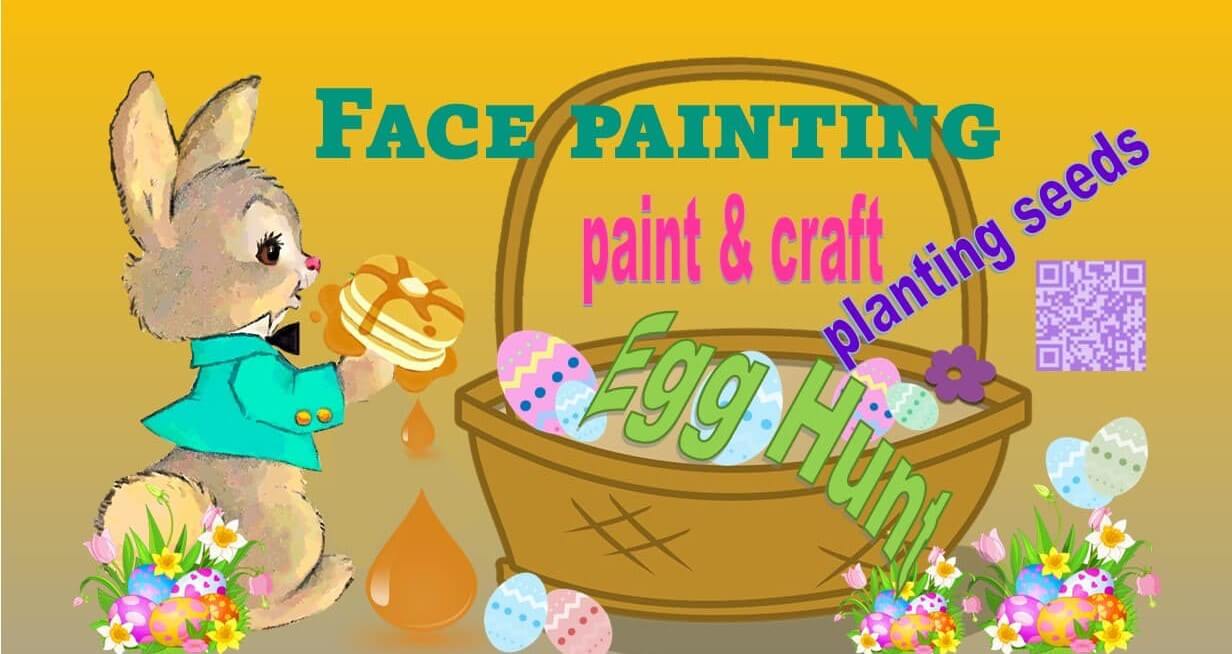 A picture of a bunny rabbit eating pancakes and a basket of colourful painted Easter eggs and flowers. The text says Face Painting, planting seeds, egg hunt.