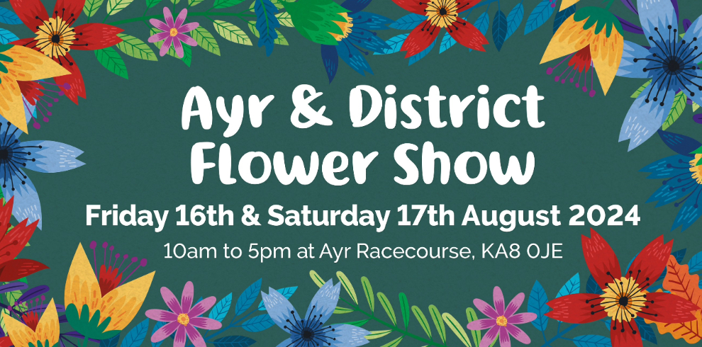 Ayr and District Flower Show Friday 16th & Saturday 17th August 2024.