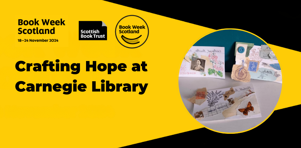 A promotional banner for Book Week Scotland, happening from 18–24 November 2024. The Scottish Book Trust and Book Week Scotland logos are displayed at the top left. The text reads 'Crafting Hope at Carnegie Library' in bold black font on a bright yellow background. A circular image shows handmade collage-style postcards featuring vintage photographs, stamps, floral drawings, and butterfly cutouts.