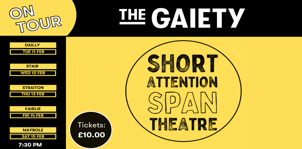 A promotional poster for 'Short Attention Span Theatre' presented by The Gaiety. The poster has a black and yellow color scheme and features bold typography. It announces a tour with performances in various locations: Dailly (Tue 11 Feb), Stair (Wed 12 Feb), Straiton (Thu 13 Feb), Fairlie (Fri 14 Feb), and Maybole (Sat 15 Feb), all starting at 7:30 PM. Ticket price is £10.00. The design includes a circular logo in the center with the show title and a 'ON TOUR' label in the top left corner.