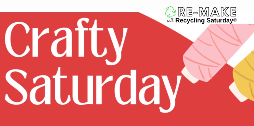 A graphic image that says, 'Crafty Saturday', with Re-make with Recycling Saturday.