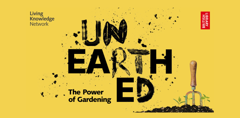 A graphic image that says 'UNEARTHED, The power of Gardening'. There are logos from the Living Knowledge Network and The British Library.