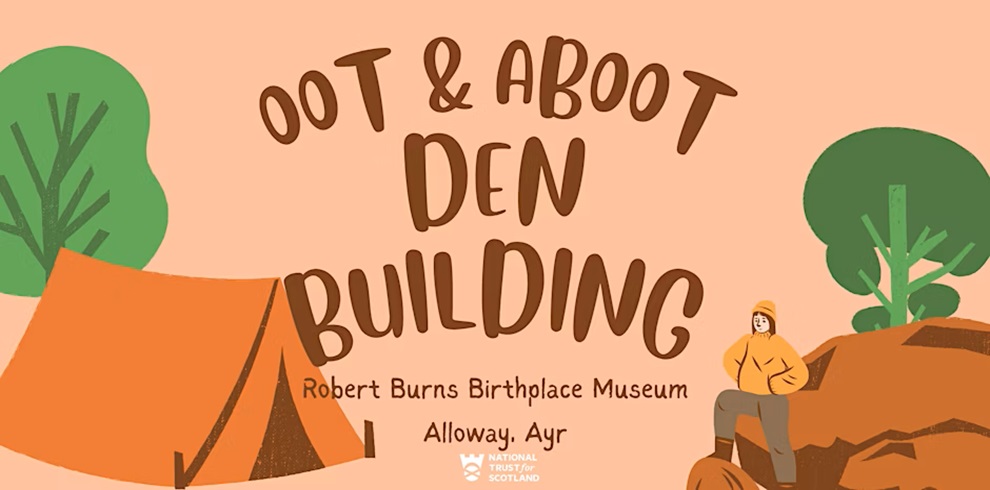 Illustrated promotional poster for “Oot & Aboot Den Building” at the Robert Burns Birthplace Museum in Alloway, Ayr. The design features warm, earthy tones with a tent, trees, and a child dressed in outdoor clothing sitting on rocks. The event title is in playful, bold lettering, and the National Trust for Scotland logo appears at the bottom. The overall theme suggests a fun, nature-based outdoor activity for children.