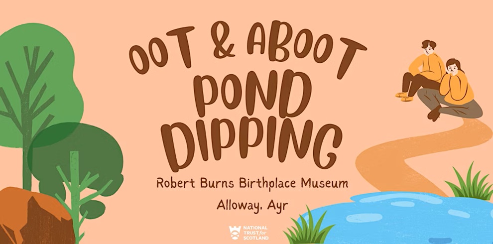 Illustrated promotional poster for an event titled "Oot & Aboot Pond Dipping" at the Robert Burns Birthplace Museum in Alloway, Ayr. The design features playful, rounded text with a nature-themed background including trees, grass, a pond, and a winding path. On the right, two illustrated children in orange clothing sit near the edge of the pond, appearing to explore or observe nature. At the bottom is the National Trust for Scotland logo.