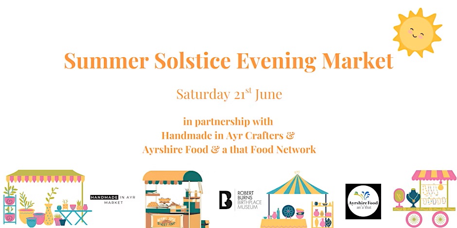 A cheerful, illustrated poster for the "Summer Solstice Evening Market" happening on Saturday, 21st June. The event is in partnership with "Handmade in Ayr Crafters" and "Ayrshire Food & a' that Food Network." The poster features colorful illustrations of market stalls, food vans, and handmade goods along the bottom, with logos for Handmade in Ayr, Robert Burns Birthplace Museum, and Ayrshire Food & a' that. A smiling sun illustration appears in the top right corner, emphasizing the summery theme. Let me know if you'd like a shorter or more accessibility-focused version.