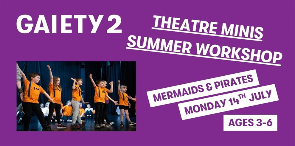 Promotional poster for "GAIETY 2 THEATRE MINIS SUMMER WORKSHOP" on a purple background. The theme for this session is "mermaids & pirates," scheduled for "TUESDAY 14th JULY." The workshop is for children aged 3–6. On the left side, there is a photo of young children wearing orange t-shirts on stage, actively participating with arms raised during a theatre activity.