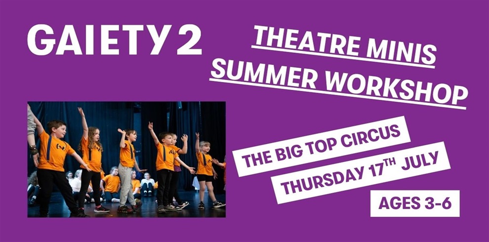 Promotional poster for "GAIETY 2 THEATRE MINIS SUMMER WORKSHOP" on a purple background. The theme for this session is "The Big Top Circus," scheduled for "Thursday 17th JULY." The workshop is for children aged 3–6. On the left side, there is a photo of young children wearing orange t-shirts on stage, actively participating with arms raised during a theatre activity.
