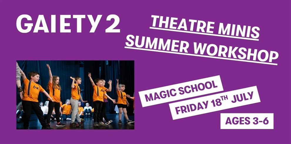 Promotional poster for "GAIETY 2 THEATRE MINIS SUMMER WORKSHOP" on a purple background. The theme for this session is "Magic School," scheduled for "TUESDAY 18th JULY." The workshop is for children aged 3–6. On the left side, there is a photo of young children wearing orange t-shirts on stage, actively participating with arms raised during a theatre activity.