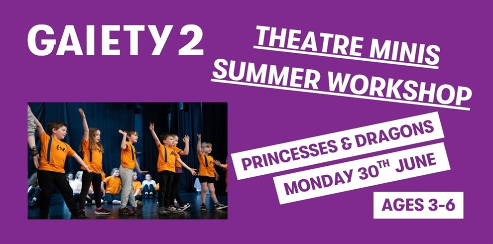 Promotional poster for "GAIETY 2 THEATRE MINIS SUMMER WORKSHOP" on a purple background. The theme is "PRINCESSES & DRAGONS," taking place on "MONDAY 30TH JUNE." The workshop is for children aged 3–6. On the left side, there is a photo of young children on stage wearing orange t-shirts, raising their arms and participating in a theatre activity.