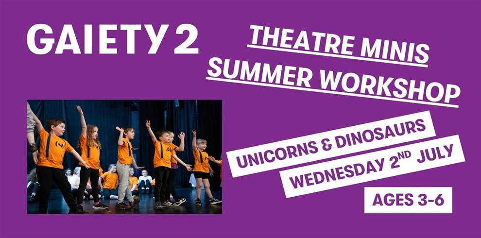Promotional poster for "GAIETY 2 THEATRE MINIS SUMMER WORKSHOP" on a purple background. The theme for this session is "UNICORNS & DINOSAURS," scheduled for "Wednesday 2nd JULY." The workshop is for children aged 3–6. On the left side, there is a photo of young children wearing orange t-shirts on stage, actively participating with arms raised during a theatre activity.