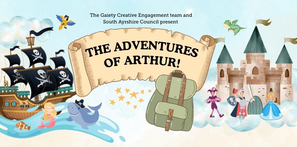 he Gaiety Creative Engagement team and South Ayrshire Council present The Adventures of Arthur
