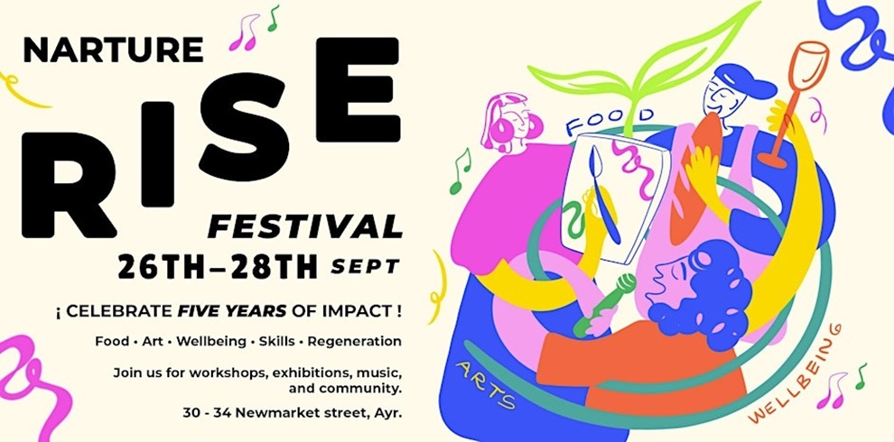 Poster for "Narture RISE Festival," taking place from September 26th to 28th. The text reads: "Celebrate five years of impact! Food · Art · Wellbeing · Skills · Regeneration. Join us for workshops, exhibitions, music, and community. Location: 30–34 Newmarket Street, Ayr." The word "RISE" is bold and large. On the right side, there’s a colorful illustration of people engaging in creative activities—painting, music, food, and relaxation—surrounded by musical notes, leaves, and symbols for arts and wellbeing.