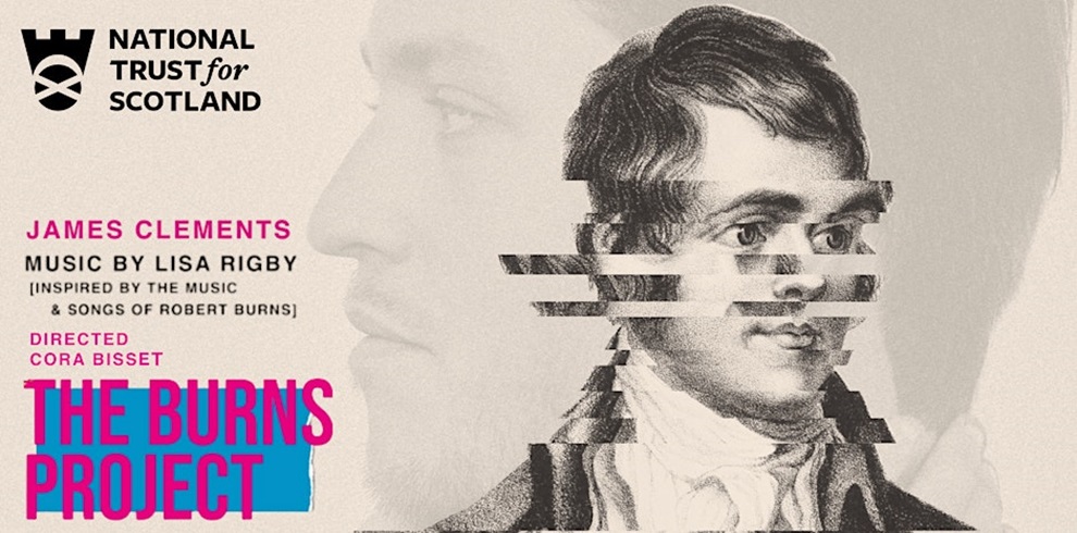 Promotional poster for The Burns Project by the National Trust for Scotland. The design features a stylized artistic composition with overlapping profiles of a man in grayscale tones. Text on the left side reads: “National Trust for Scotland” with its logo above. “James Clements” in pink. “Music by Lisa Rigby (Inspired by the Music & Songs of Robert Burns)” in black. “Directed Cora Bisset” in pink. Large bold title “The Burns Project” in bright pink and blue at the bottom. The overall aesthetic combines modern graphic elements with a classic portrait style, evoking themes of heritage and contemporary interpretation.
