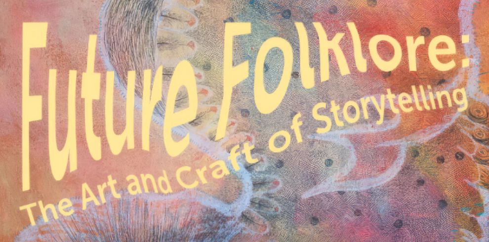 A colorful, textured background featuring abstract patterns in warm tones. Large yellow text reads “Future Folklore:” and smaller text below says “The Art and Craft of Storytelling.”