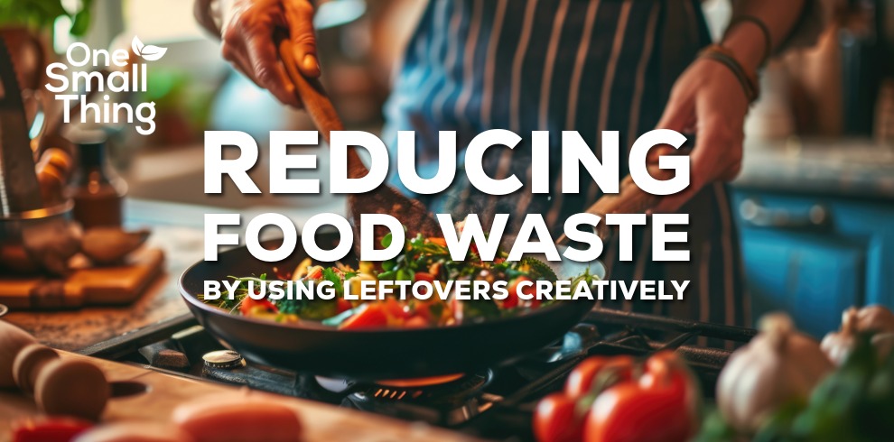 Kitchen scene showing a person cooking vegetables in a pan on a stovetop. Fresh produce is visible on the counter in the foreground. Text on the image reads: ‘One Small Thing. Reducing Food Waste by Using Leftovers Creatively.