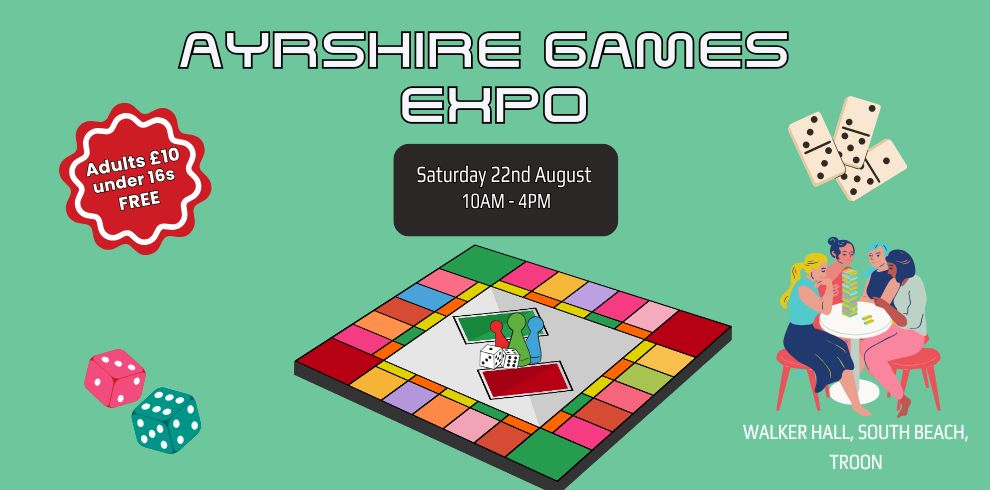Promotional image on a green background for the “Ayrshire Games Expo.” Large title text at the top reads “AYRSHIRE GAMES EXPO.” A black label in the center says “Saturday 22nd August, 10AM–4PM.” A red badge on the left reads “Adults £10, under 16s FREE.” The central image shows a colorful square board game with spaces around the edge, playing pieces, and cards. Dice and dominoes are illustrated nearby. On the right, an illustration shows several people seated around a small table playing a tabletop game. Venue text at the bottom right reads “Walker Hall, South Beach, Troon.”