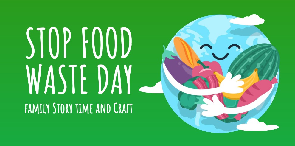 Green image reading ‘Stop Food Waste Day – Family Story Time and Craft’. An illustrated smiling Earth hugs fruits and vegetables, including carrots, bananas, and leafy greens, symbolising caring for the planet and reducing food waste.