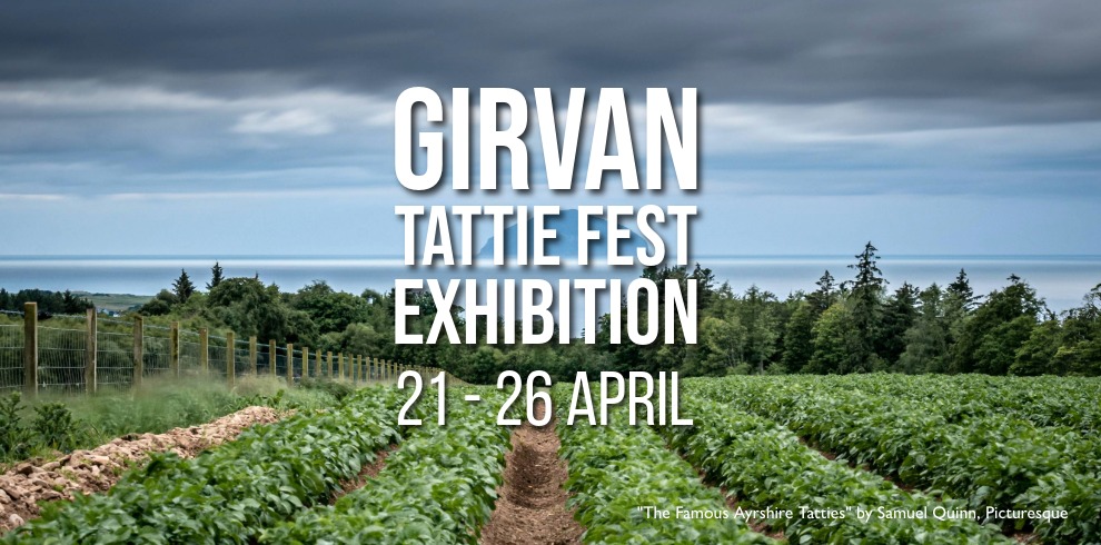 Photograph of a field planted with potatoes. Text reads Girvan Tattie Fest Exhibition 21 - 26 April.
