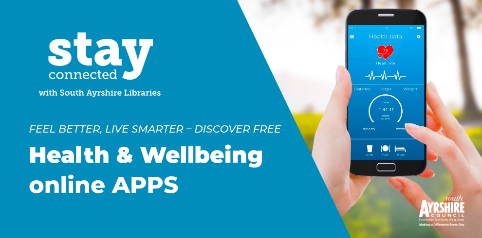 Promotional graphic for South Ayrshire Libraries featuring a teal background with the large white text “stay connected” and smaller text “with South Ayrshire Libraries.” Below, the message reads “Feel better, live smarter – discover free Health & Wellbeing online APPS.” On the right side, a person holds a smartphone displaying a health tracking app interface with heart rate, steps, and activity data. The South Ayrshire Council logo appears in the bottom right corner.