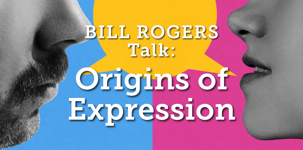 Promotional graphic showing two grayscale side-profile faces facing each other, positioned on the left and right edges of the image. Between the faces are overlapping abstract speech-bubble shapes in blue, yellow, and pink. Centered text reads: “BILL ROGERS Talk: Origins of Expression,” with “Origins of Expression” displayed in large, bold white lettering.