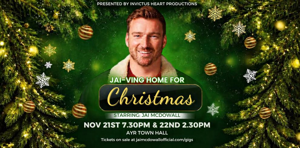 Promotional poster for Jai-Ving Home for Christmas. A person is pictured in the centre against a festive green background, surrounded by Christmas tree branches, baubles, snowflakes and glowing lights. Text reads: “Presented by Invictus Heart Productions”, “Jai-Ving Home for Christmas”, “Starring: Jai McDowall”, “Nov 21st 7.30pm & 22nd 2.30pm”, and “Ayr Town Hall”. Ticket information is displayed at the bottom of the poster.
