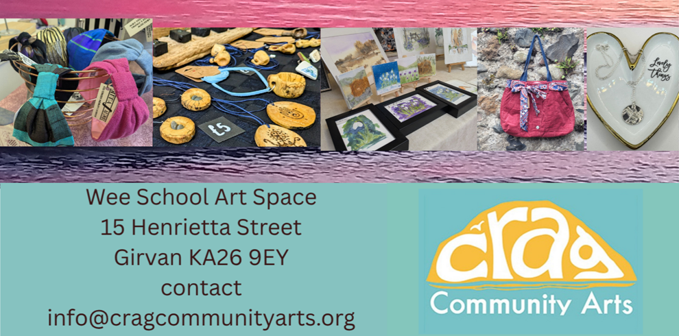 Promotional banner for a community arts exhibition. Along the top, a collage of handmade crafts and artworks is displayed, including colorful fabric items, carved wooden jewellery, framed paintings, a pink tote bag, and a heart-shaped pendant necklace. Below, on a teal background, text reads: “Wee School Art Space, 15 Henrietta Street, Girvan KA26 9EY, contact info@cragcommunityarts.org.” On the right side, the Craa Community Arts logo appears in yellow and white with stylized lettering.