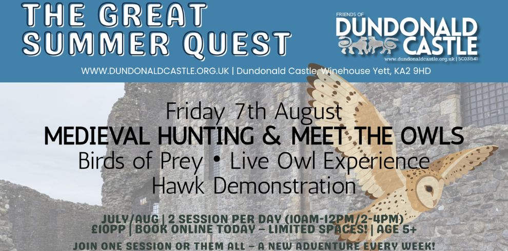 A wide promotional banner with a blue and stone-textured background advertises a summer event at Dundonald Castle. At the very top, large white stylized text reads “THE GREAT SUMMER QUEST.” To the top-right corner is the logo for “Friends of Dundonald Castle,” alongside the website “www.dundonaldcastle.org.uk” and the location “Dundonald Castle, Winehouse Yett, KA2 9HD.” The central portion of the banner contains the main event information in large, bold text: “Friday 7th August” followed by “MEDIEVAL HUNTING & MEET THE OWLS.” Beneath this heading, smaller text lists activities including “Birds of Prey,” “Live Owl Experience,” and “Hawk Demonstration.” On the right side of the image, a large illustration of an owl in flight is layered over a background image of a stone castle wall, reinforcing the medieval and wildlife theme. Along the lower section, smaller text provides event details: “July/Aug | 2 session per day (10am–12pm / 2–4pm),” pricing listed as “£10pp,” and a call to action: “Book online today – limited spaces! Age 5+.” At the very bottom, an additional line reads: “Join one session or them all – a new adventure every week!” The overall color scheme combines light blue, white, and neutral stone tones, giving the banner a clean but historical aesthetic that reflects the medieval theme.