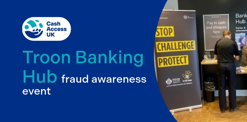 Cash Access UK logo. Troon Banking Hub Fraud Awareness Event.
