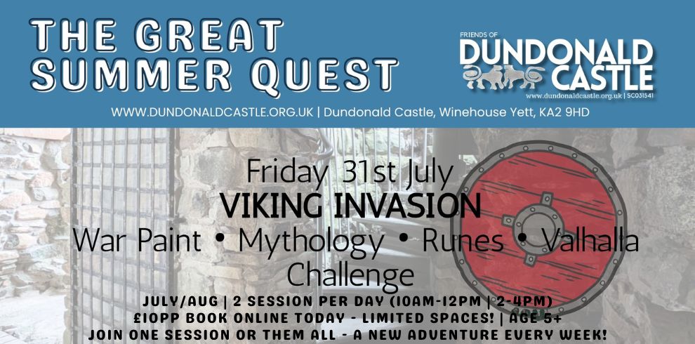 Image for “The Great Summer Quest” at Dundonald Castle. The top banner has a blue background with white text reading “THE GREAT SUMMER QUEST,” alongside the Friends of Dundonald Castle logo and website details. Below, over a faded image of a stone castle wall with an iron gate, large text reads “Friday 31st July – Viking Invasion.” Smaller text lists activities: “War Paint • Mythology • Runes • Valhalla Challenge.” At the bottom, details read: “July/Aug | 2 sessions per day (10am–12pm | 2–4pm) £10pp book online today – limited spaces! Age 5+ Join one session or them all – a new adventure every week.” A red Viking shield illustration appears on the right side.