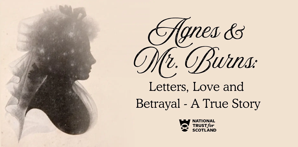 Promotional graphic for a National Trust for Scotland event titled “Agnes & Mr. Burns: Letters, Love and Betrayal – A True Story.” The background is a soft cream colour. On the left is a sepia-toned silhouette profile portrait with delicate, translucent fabric framing the head and shoulders, creating a historical and archival feel. On the right, the title appears in large black decorative script and serif text. Beneath the title is the subtitle, “Letters, Love and Betrayal – A True Story.” The National Trust for Scotland logo is positioned at the bottom centre. The overall design has an elegant, vintage style that suggests a historical presentation or exhibition.