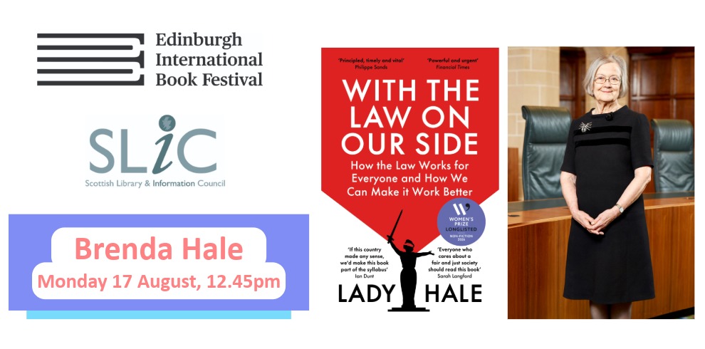 Promotional graphic for an online event featuring Brenda Hale. On a light grey background, the logos of the Edinburgh International Book Festival and the Scottish Library & Information Council (SLIC) appear on the left. A purple and white banner at the bottom left reads: “Brenda Hale – Monday 17 August, 12.45pm.” In the centre is the cover of the book With the Law on Our Side: How the Law Works for Everyone and How We Can Make it Work Better by Lady Hale, with a red and white design and a black silhouette holding scales. On the right is a formal portrait of a person standing in a courtroom setting between two large chairs.