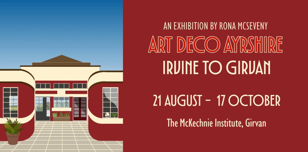 Promotional graphic for the Art Deco Ayrshire: Irvine to Girvan exhibition by Rona McSeveny. The design features a stylised Art Deco illustration of a cream and burgundy building with curved architectural details, large windows and a tiled courtyard under a blue sky. The right-hand side has a burgundy background with the exhibition title, dates 21 August to 17 October, and venue details The McKechnie Institute, Girvan displayed in cream-coloured Art Deco-inspired typography. The overall design reflects the elegant geometric style and colours associated with the Art Deco movement.
