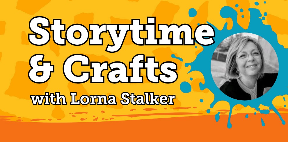 Promotional banner for a library event titled “Storytime & Crafts with Lorna Stalker.” Large white text with a black outline appears on a bright yellow and orange painted background. On the right is a circular black-and-white portrait photograph set within a blue paint-splash graphic. The overall design is colourful, creative, and child-friendly.