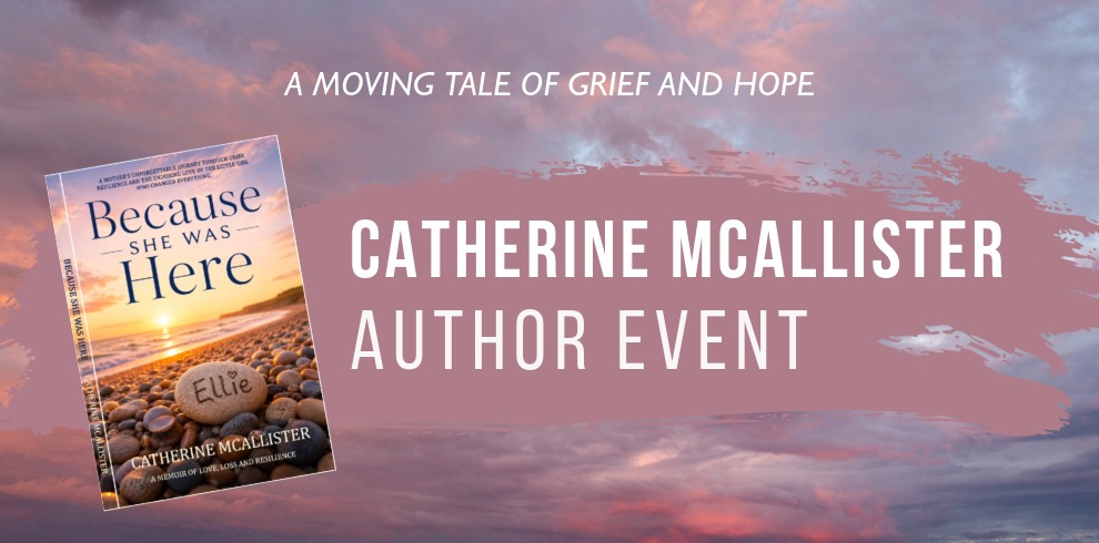 Promotional graphic for a Catherine McAllister author event. The background features a pink and purple sunset sky with soft clouds. On the left is the book cover Because She Was Here by Catherine McAllister, showing a pebble beach at sunset with the name “Ellie” engraved on a stone. Across the top, white text reads, “A MOVING TALE OF GRIEF AND HOPE.” Large central text on a pink paint-stroke banner reads, “CATHERINE MCALLISTER AUTHOR EVENT.” The design uses soft pastel tones and highlights themes of remembrance, loss and resilience.