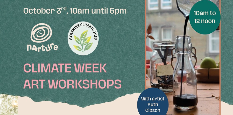 Promotional graphic for Climate Week Art Workshops on 3 October, from 10am to 5pm. The design features the Narture and Ayrshire Climate Hub logos on a textured green background with the headline “Climate Week Art Workshops” in large pink text. On the right, a photograph shows glass jars and bottles on a windowsill with dark liquid being poured into a bottle. Circular labels highlight event details, including “10am to 12 noon” and “With artist Ruth Gibson.” The overall colour scheme is green, pink, cream and blue, reflecting a nature and sustainability theme.