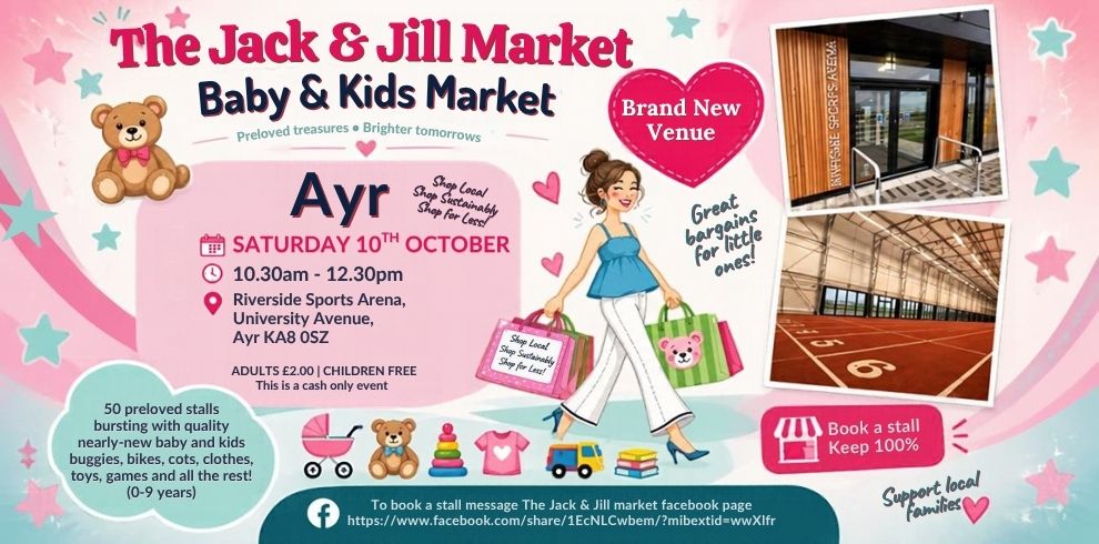 Promotional image for The Jack & Jill Market Baby & Kids Market in Ayr. The pink and pastel-themed advert features stars, hearts and children's illustrations, including a teddy bear, toy train, stacking rings, books and a pram. Event details are displayed in the centre: Saturday 10 October, 10.30am to 12.30pm at Riverside Sports Arena, University Avenue, Ayr KA8 0SZ. Admission is £2 for adults and free for children, with a note that it is a cash-only event. The poster highlights 50 preloved stalls selling baby and children's items for ages 0 to 9 years, including buggies, bikes, cots, clothes, toys and games. An illustrated shopper carrying bags appears beside photos of the new venue and indoor sports hall. Additional messages include “Brand New Venue”, “Great bargains for little ones!”, “Support local families”, and information on booking a stall via The Jack & Jill Market Facebook page.