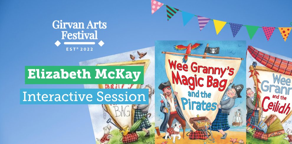 An image of books and text that says "Girvan Arts Festival EST 2022, Children's Author Elizabeth McKay Interactive Stortytelling Session, Wee Granny's Magic Bag, and the Pirates - Granny and the Wee Ceilidh".