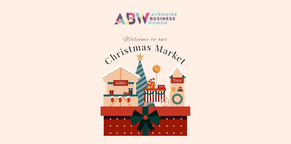 An image with text that says "Ayrshire Business Women, Welcome to our Christmas market, Friday 15 November 11am - 4 pm, at The Grain Exchange 77-81 High Street, Ayr KA7 1LU".