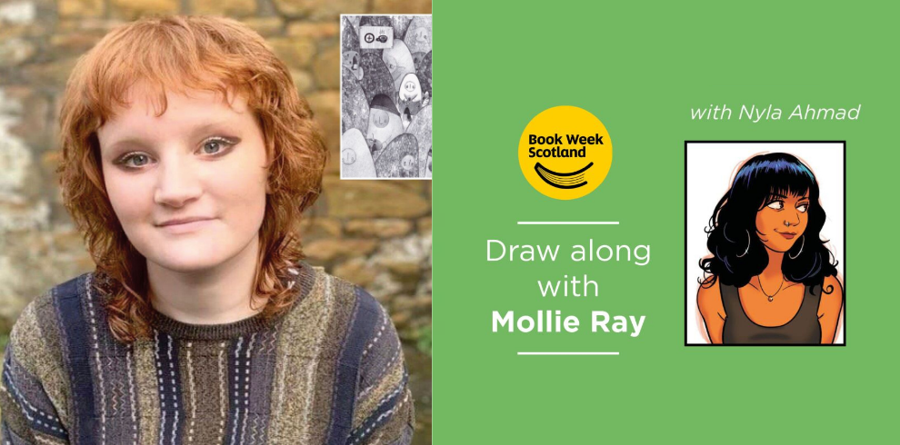 The image is a promotional banner for a "Draw along with Mollie Ray" event, part of Book Week Scotland. On the left side, there is a photograph of Mollie Ray, a young person with curly, short auburn hair, wearing a patterned sweater. Behind her is a blurred stone wall, and in the top right corner of her photograph is a small black-and-white illustration of faces and shapes. The right side of the image has a green background with the Book Week Scotland logo, a yellow circle with an open book icon, and the text: "Draw along with Mollie Ray with Nyla Ahmad." There is a cartoon-style illustration of a person with black hair, dark eyes, and a neutral expression, presumably Nyla Ahmad. The image combines a real photograph with graphic design elements to promote the event.