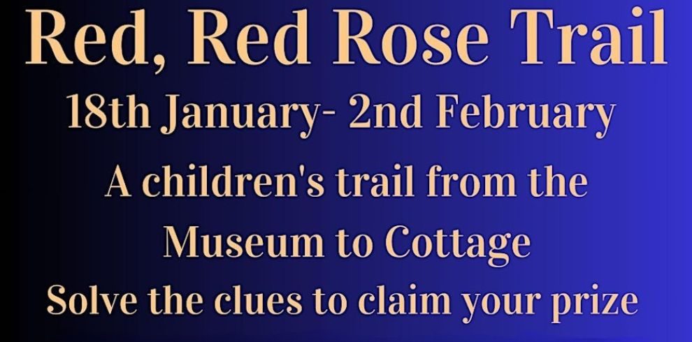 An infographic that says Red, Red Rose Trail 18th January - 2nd February, A Children's Trail from the museum to cottage".