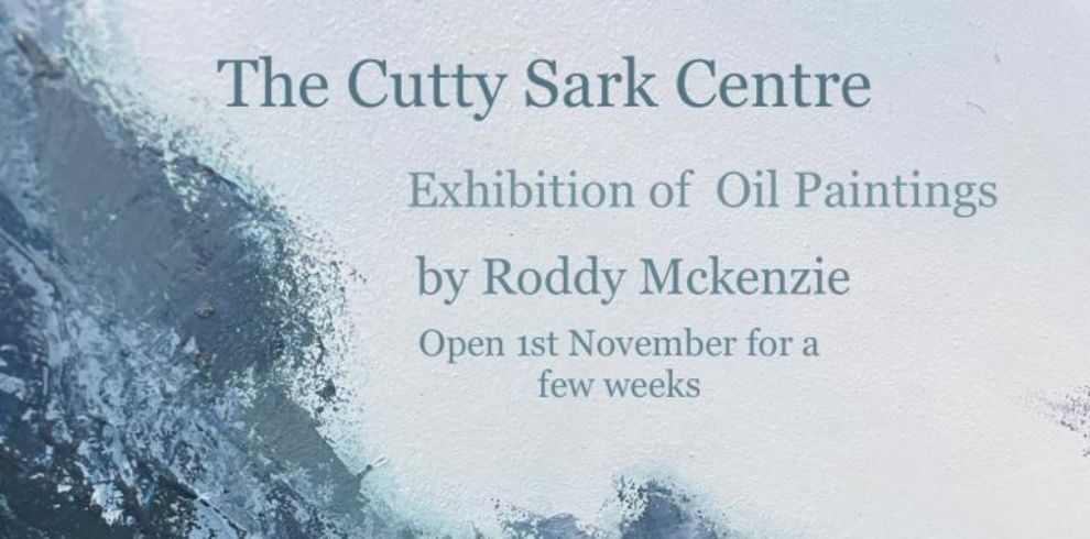 The Cutty-Sark Centre. Exhibition of Oil Paintings by Roddy McKenzie.